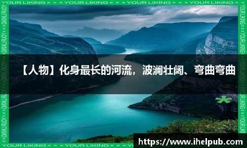【人物】化身最长的河流，波澜壮阔、弯曲弯曲