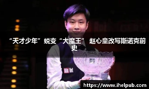 “天才少年”蜕变“大魔王” 赵心童改写斯诺克前史